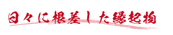 日々に根差した縁起物